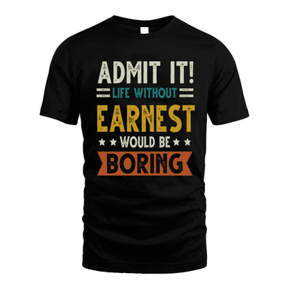 EARNEST HH88-K2–Personalized Funny Quote Apparel “Life Without NAME Would Be Boring”