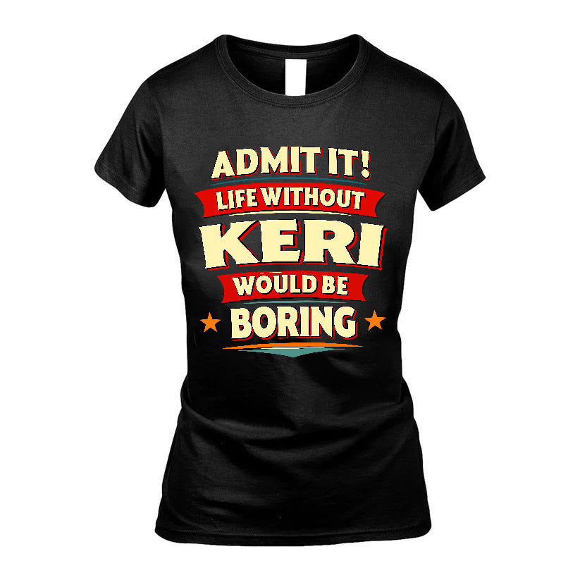 KERI HH88-K2-106–Personalized Funny Quote Apparel “Life Without NAME Would Be Boring”