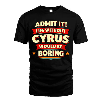 CYRUS HH88-K2-106–Personalized Funny Quote Apparel “Life Without NAME Would Be Boring”