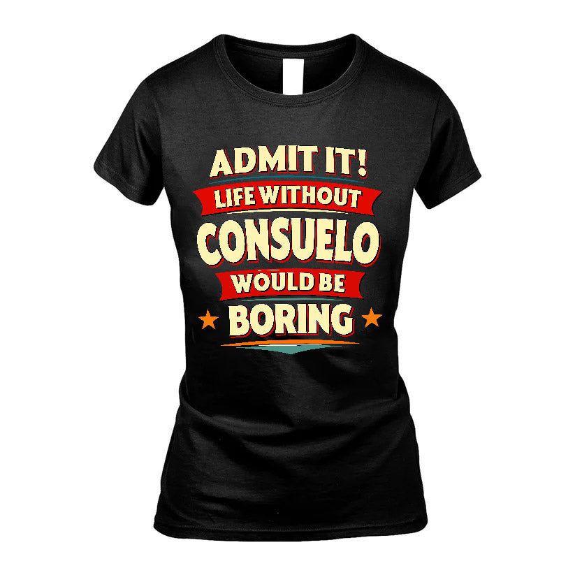 CONSUELO HH88-K2-106–Personalized Funny Quote Apparel “Life Without NAME Would Be Boring”