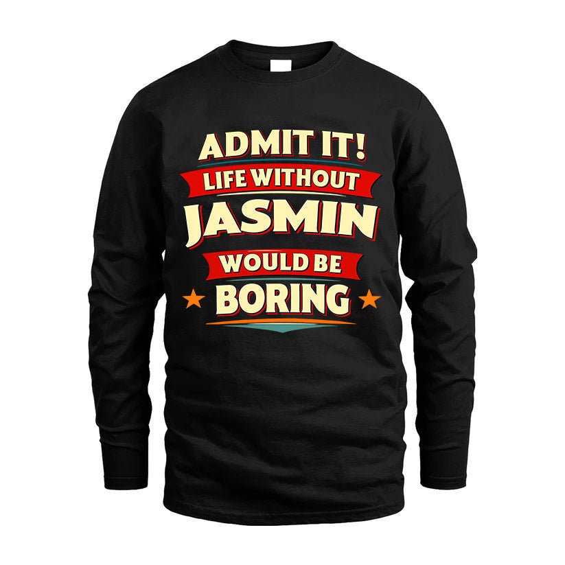 JASMIN HH88-K2-106–Personalized Funny Quote Apparel “Life Without NAME Would Be Boring”