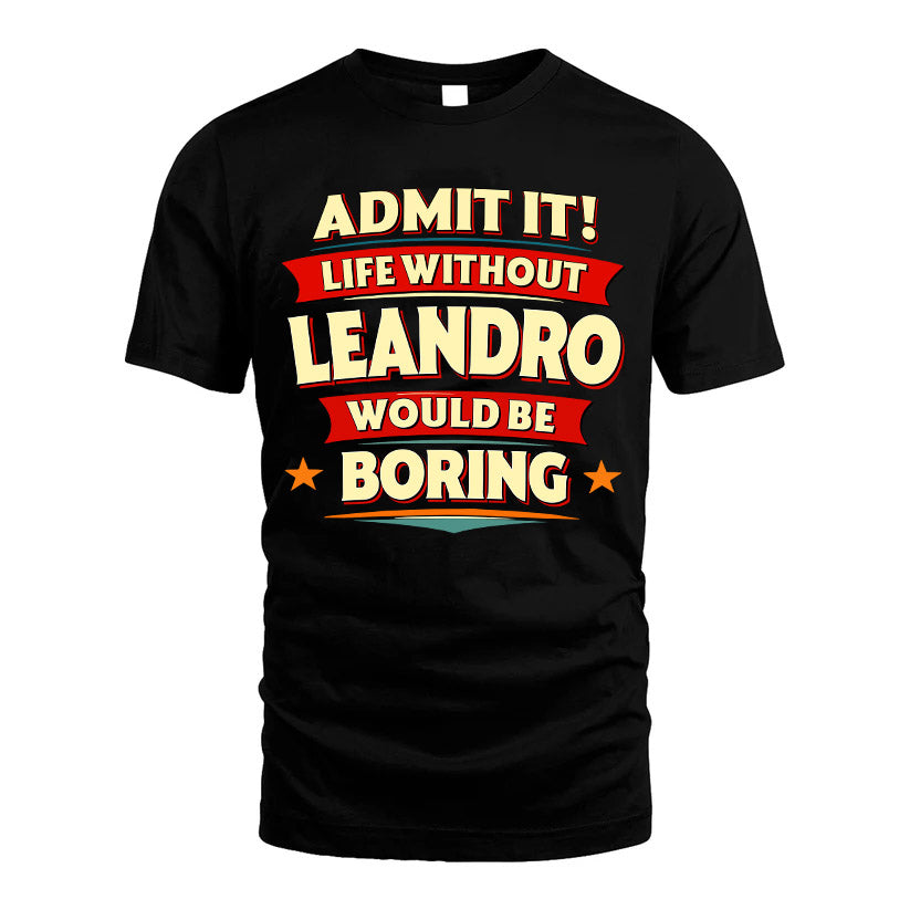LEANDRO HH88-K2-106–Personalized Funny Quote Apparel “Life Without NAME Would Be Boring”