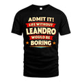 LEANDRO HH88-K2-106–Personalized Funny Quote Apparel “Life Without NAME Would Be Boring”