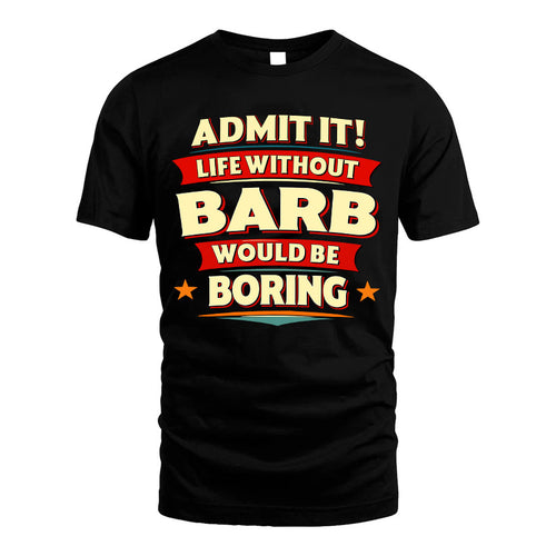 BARB HH88-K2-106–Personalized Funny Quote Apparel “Life Without NAME Would Be Boring”