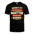 MATTIE HH88-K2-106–Personalized Funny Quote Apparel “Life Without NAME Would Be Boring”