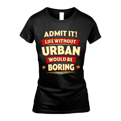 URBAN HH88-K2-106–Personalized Funny Quote Apparel “Life Without NAME Would Be Boring”