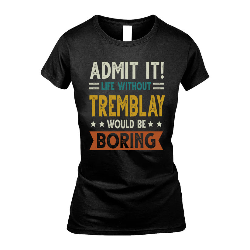 TREMBLAY HH88-K2–Personalized Funny Quote Apparel “Life Without NAME Would Be Boring”
