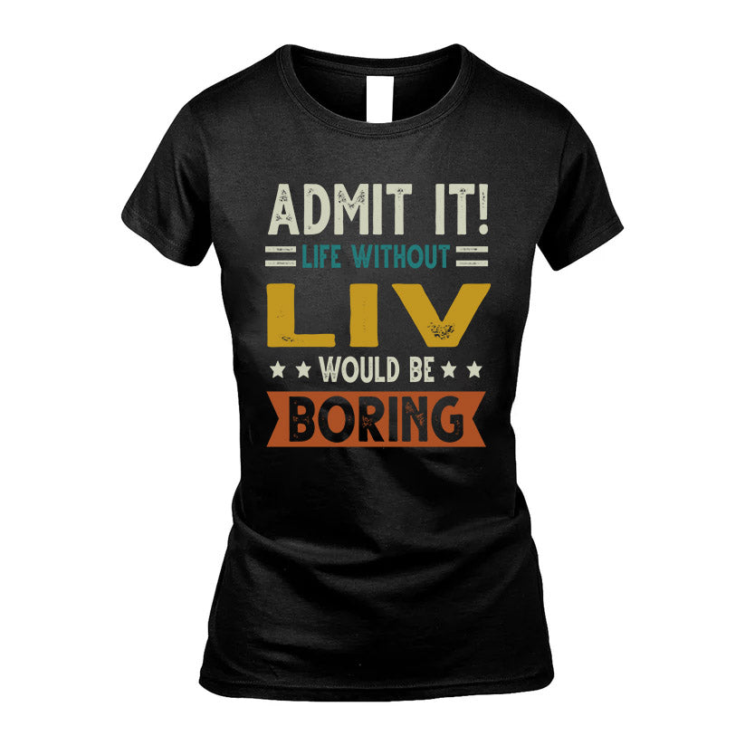 LIV HH88-K2–Personalized Funny Quote Apparel “Life Without NAME Would Be Boring”