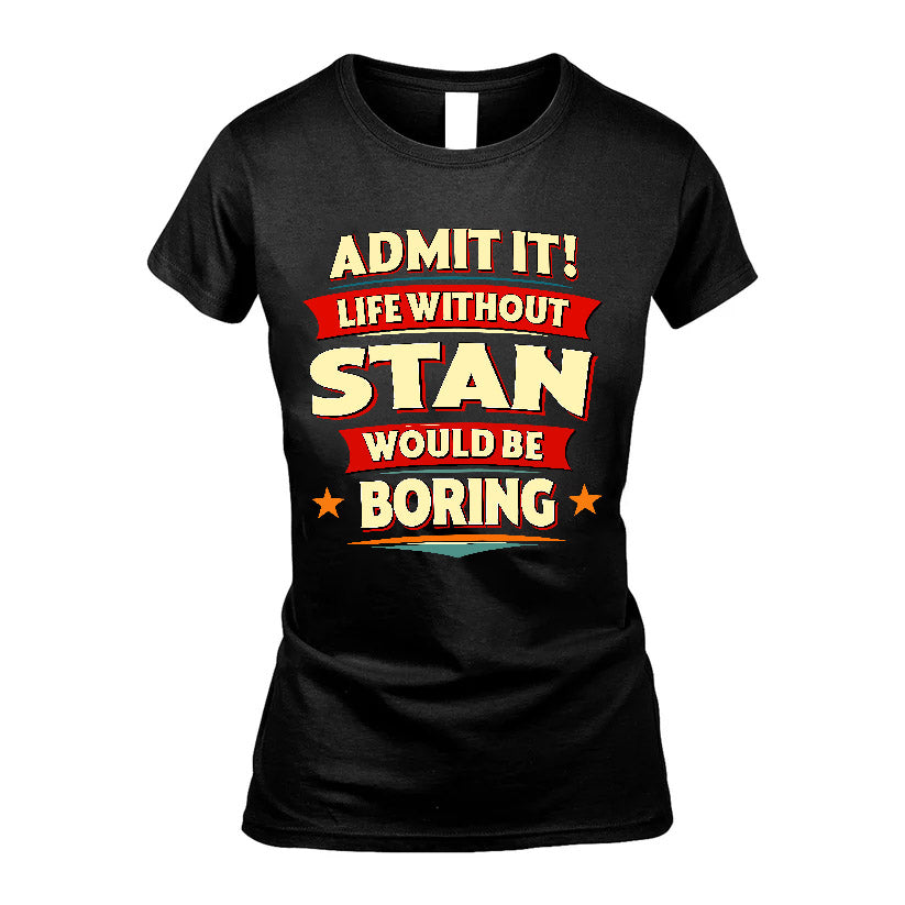 STAN HH88-K2-106–Personalized Funny Quote Apparel “Life Without NAME Would Be Boring”