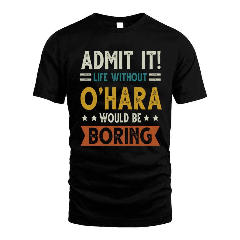 O'HARA HH88-K2–Personalized Funny Quote Apparel “Life Without NAME Would Be Boring”