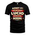 LUCIO HH88-K2-106–Personalized Funny Quote Apparel “Life Without NAME Would Be Boring”