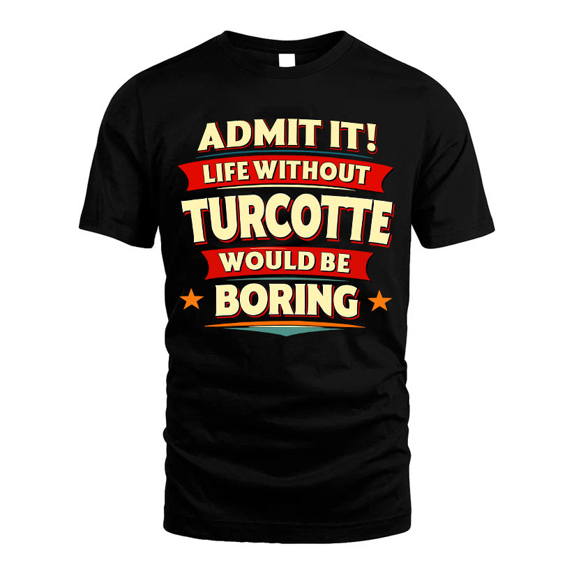 TURCOTTE HH88-K2-106–Personalized Funny Quote Apparel “Life Without NAME Would Be Boring”