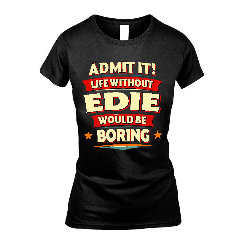 EDIE HH88-K2-106–Personalized Funny Quote Apparel “Life Without NAME Would Be Boring”