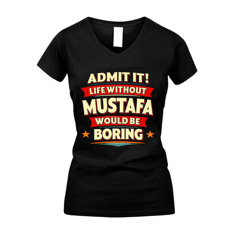MUSTAFA HH88-K2-106–Personalized Funny Quote Apparel “Life Without NAME Would Be Boring”