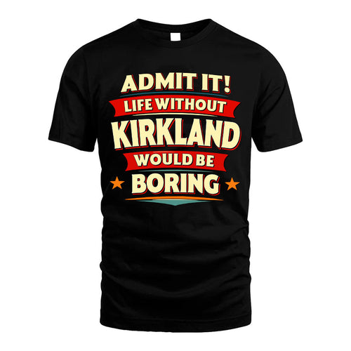 KIRKLAND HH88-K2-106–Personalized Funny Quote Apparel “Life Without NAME Would Be Boring”
