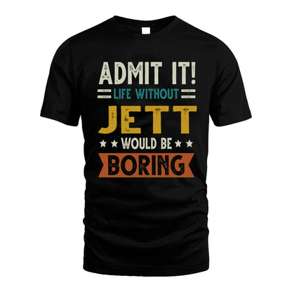 JETT HH88-K2–Personalized Funny Quote Apparel “Life Without NAME Would Be Boring”