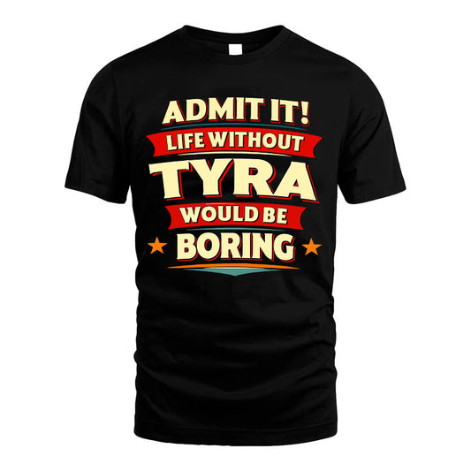 TYRA HH88-K2-106–Personalized Funny Quote Apparel “Life Without NAME Would Be Boring”