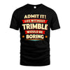 TRIMBLE HH88-K2-106–Personalized Funny Quote Apparel “Life Without NAME Would Be Boring”