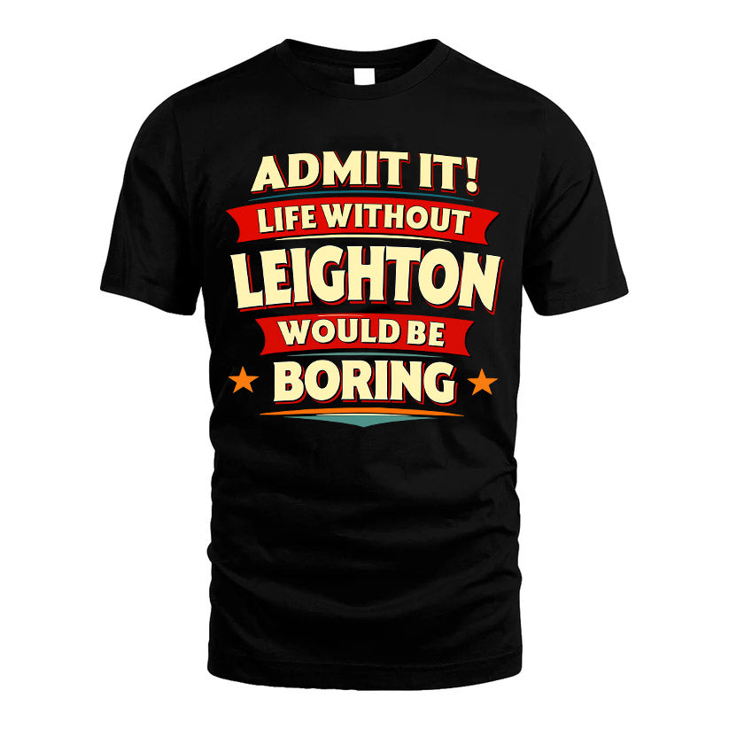 LEIGHTON HH88-K2-106–Personalized Funny Quote Apparel “Life Without NAME Would Be Boring”
