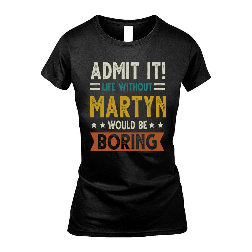 MARTYN HH88-K2–Personalized Funny Quote Apparel “Life Without NAME Would Be Boring”