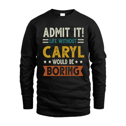 CARYL HH88-K2–Personalized Funny Quote Apparel “Life Without NAME Would Be Boring”