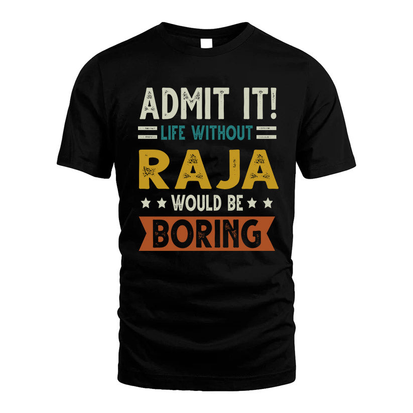 RAJA HH88-K2–Personalized Funny Quote Apparel “Life Without NAME Would Be Boring”