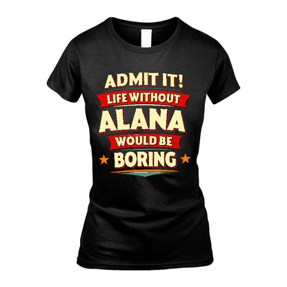 ALANA HH88-K2-106–Personalized Funny Quote Apparel “Life Without NAME Would Be Boring”