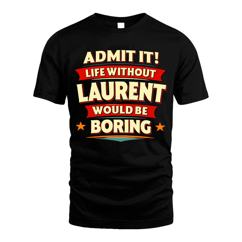 LAURENT HH88-K2-106–Personalized Funny Quote Apparel “Life Without NAME Would Be Boring”