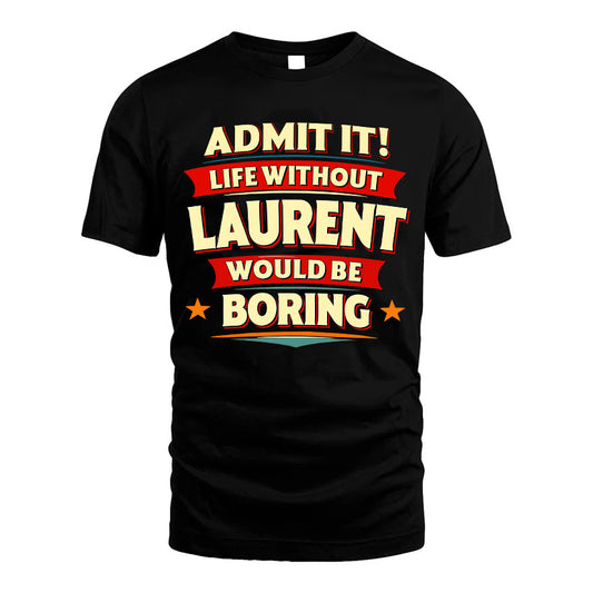 LAURENT HH88-K2-106–Personalized Funny Quote Apparel “Life Without NAME Would Be Boring”