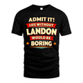 LANDON HH88-K2-106–Personalized Funny Quote Apparel “Life Without NAME Would Be Boring”