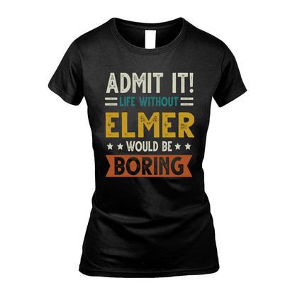 ELMER HH88-K2–Personalized Funny Quote Apparel “Life Without NAME Would Be Boring”