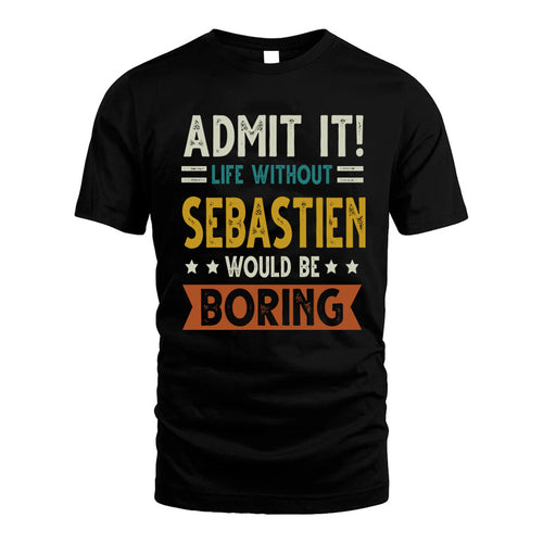 SEBASTIEN HH88-K2–Personalized Funny Quote Apparel “Life Without NAME Would Be Boring”