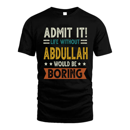 ABDULLAH HH88-K2–Personalized Funny Quote Apparel “Life Without NAME Would Be Boring”