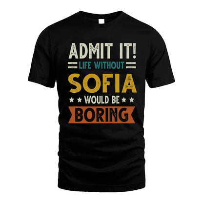 SOFIA HH88-K2–Personalized Funny Quote Apparel “Life Without NAME Would Be Boring”