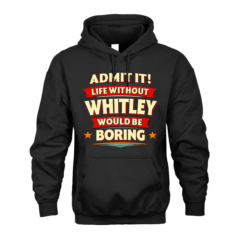 WHITLEY HH88-K2-106–Personalized Funny Quote Apparel “Life Without NAME Would Be Boring”