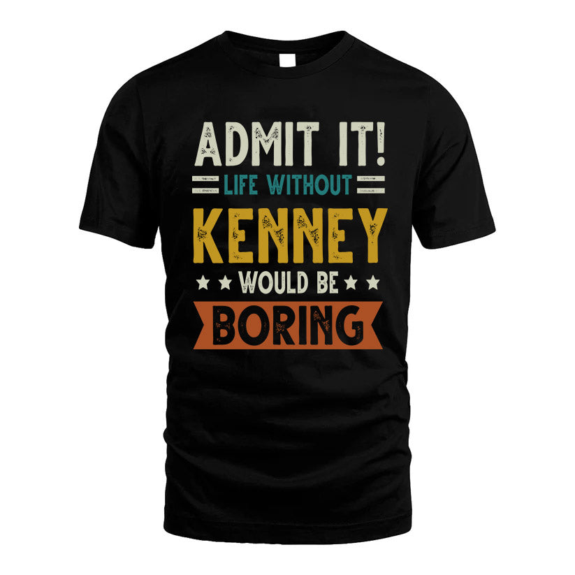 KENNEY HH88-K2–Personalized Funny Quote Apparel “Life Without NAME Would Be Boring”