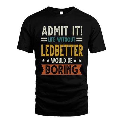 LEDBETTER HH88-K2–Personalized Funny Quote Apparel “Life Without NAME Would Be Boring”
