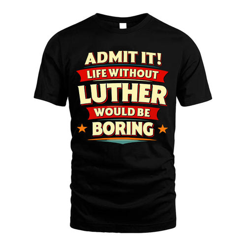 LUTHER HH88-K2-106–Personalized Funny Quote Apparel “Life Without NAME Would Be Boring”