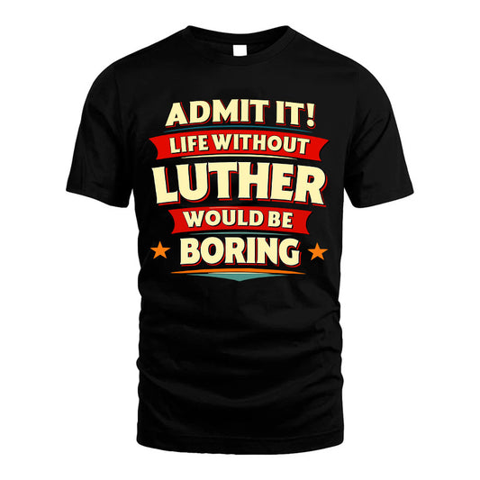 LUTHER HH88-K2-106–Personalized Funny Quote Apparel “Life Without NAME Would Be Boring”